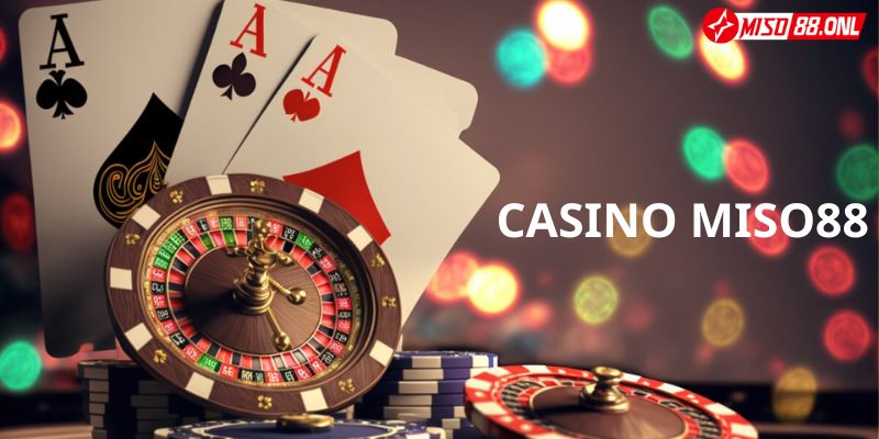 Tìm hiểu sơ lược về Casino Miso88